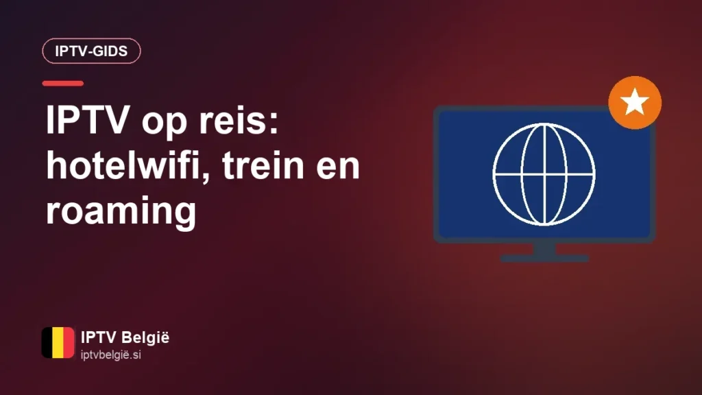 IPTV op reis: zo kijk je tv op hotel, op de trein en over de grens IPTV op reis: hotelwifi, trein en roaming